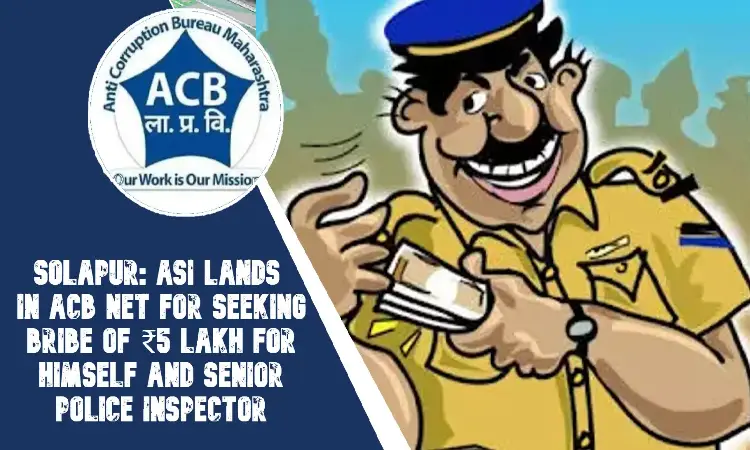 ACB Trap News | Solapur: ASI lands in ACB net for seeking bribe of ₹5 lakh for himself and senior police inspector