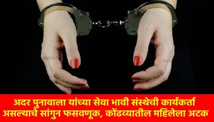  Pune Crime News | Sakina Taher Poonawalla arrested from Kondhwa for cheating by claiming to be a worker of Adar Poonawalla's Seva Bhavi organization