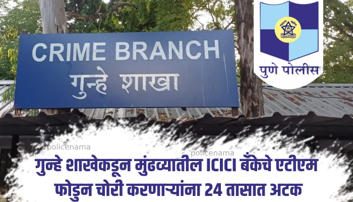 Pune Police Crime Branch News | Pune crime branch arrested those who broke and stole the ICICI Bank ATM in Mundhwa within 24 hours